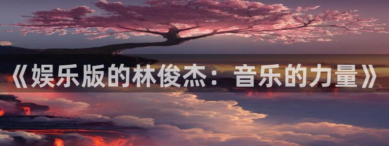 蓝图娱乐官网入口：《娱乐版的林俊杰：音乐的力量》