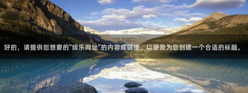 蓝图娱乐官网入口：好的，请提供您想要的\